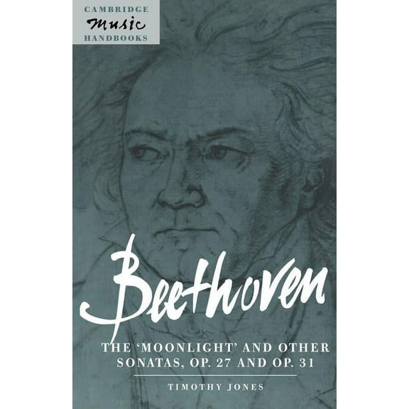 Cambridge Music Handbooks Beethoven: The 'Moonlight' and Other Sonatas, Op. 27 and Op. 31, (Paperback)