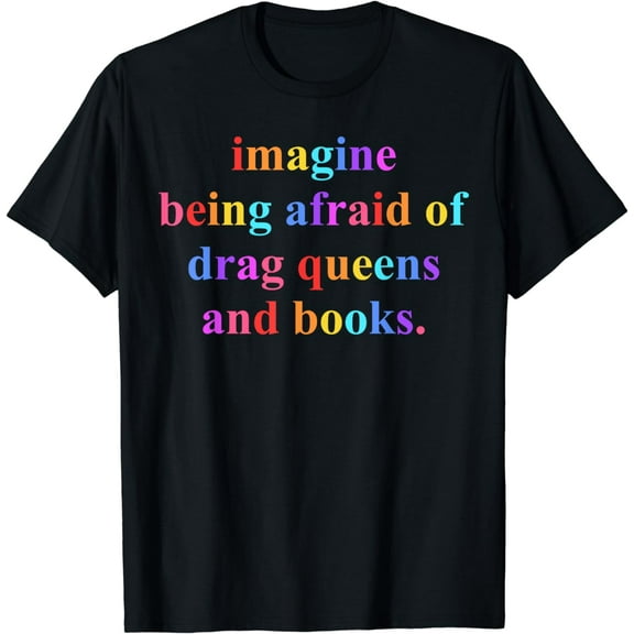 Imagine Being Afraid Of Drag Queens Lgbt And Books For Women T-Shirt