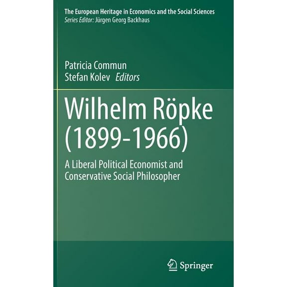European Heritage in Economics and the S Wilhelm RÃ¶pke (1899-1966): A Liberal Political Economist and Conservative Social Philosopher, Book 20, (Hardcover)