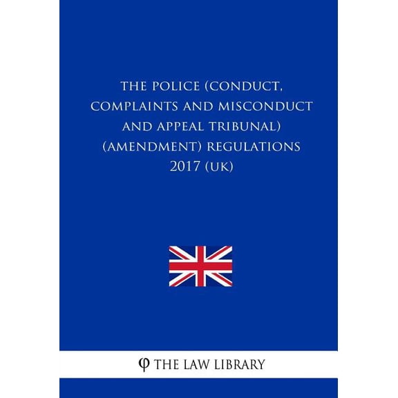 The Police (Conduct, Complaints and Misconduct and Appeal Tribunal) (Amendment) Regulations 2017 (UK) (Paperback)