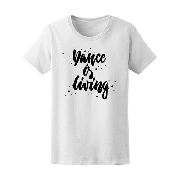 Dance Is Living T-Shirt Women -Image by Shutterstock, Female XX-Large