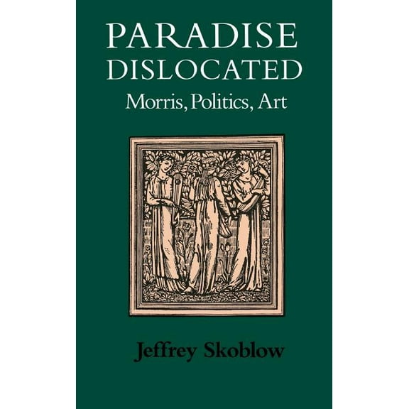 Victorian Literature and Culture Series: Paradise Dislocated : Morris, Politics, Art (Hardcover)