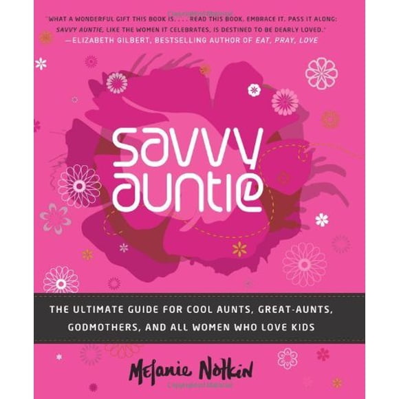 Savvy Auntie: The Ultimate Guide for Cool Aunts, Great-Aunts, Godmothers, and All Women Who Love Kids