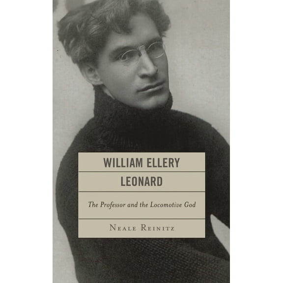 William Ellery Leonard: The Professor and the Locomotive-God, (Hardcover)