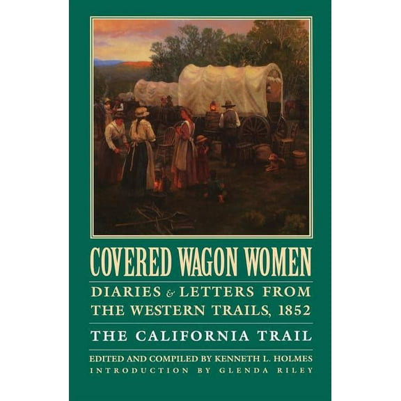Covered Wagon Women Covered Wagon Women, Volume 4: Diaries and Letters from the Western Trails, 1852: The California Trail, Book 4, (Paperback)