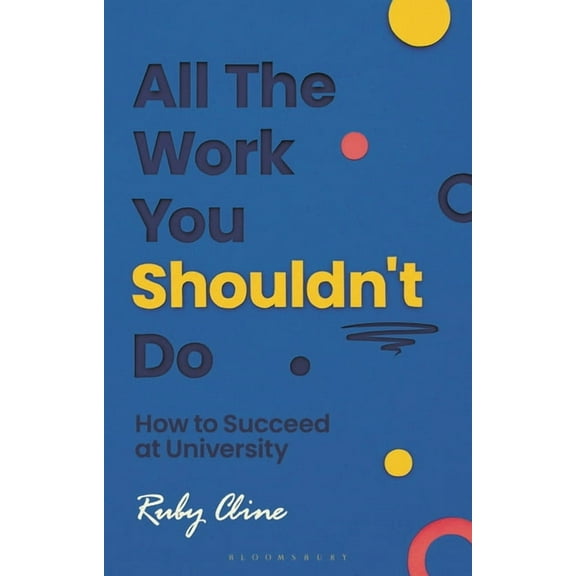 All the Work You Shouldn't Do: How to Succeed at University, (Paperback)