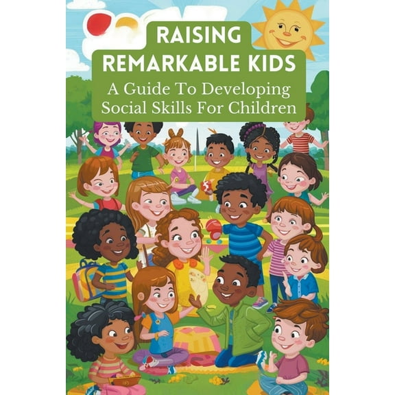 Raising Remarkable Kids: A Guide To Developing Social Skills For Children, (Paperback)