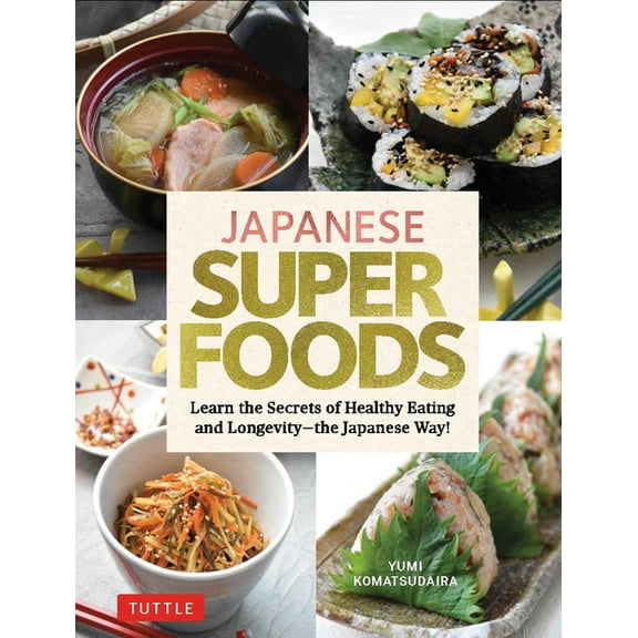 Japanese Superfoods: Learn the Secrets of Healthy Eating and Longevity - The Japanese Way!, (Hardcover)