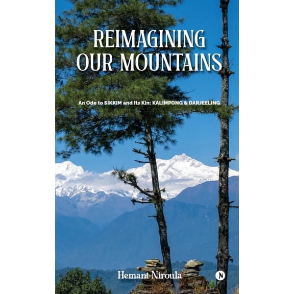 Reimagining Our Mountains: An Ode to SIKKIM and its kin: KALIMPONG & DARJEELING, (Paperback)