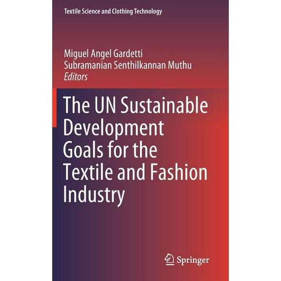 Textile Science and Clothing Technology The Un Sustainable Development Goals for the Textile and Fashion Industry, (Hardcover)