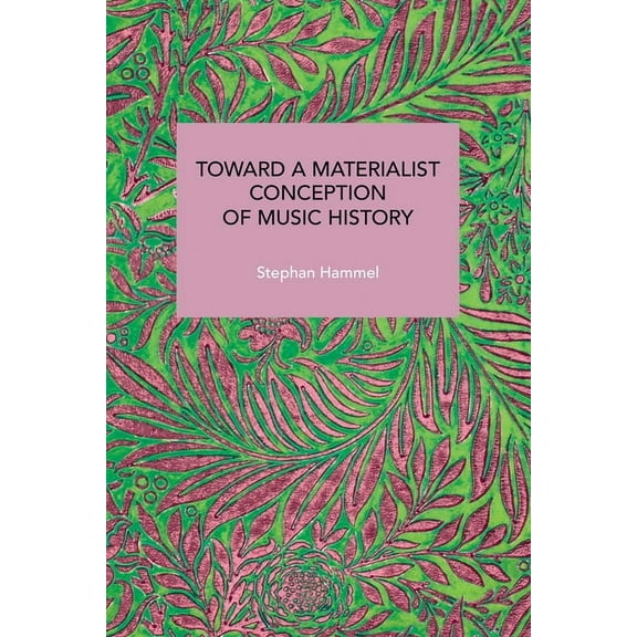Historical Materialism Toward a Materialist Conception of Music History, (Paperback)