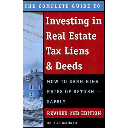 The Complete Guide to Investing in Real Estate Tax Liens & Deeds : How to Earn High Rates of Return - Safely Revised 2nd