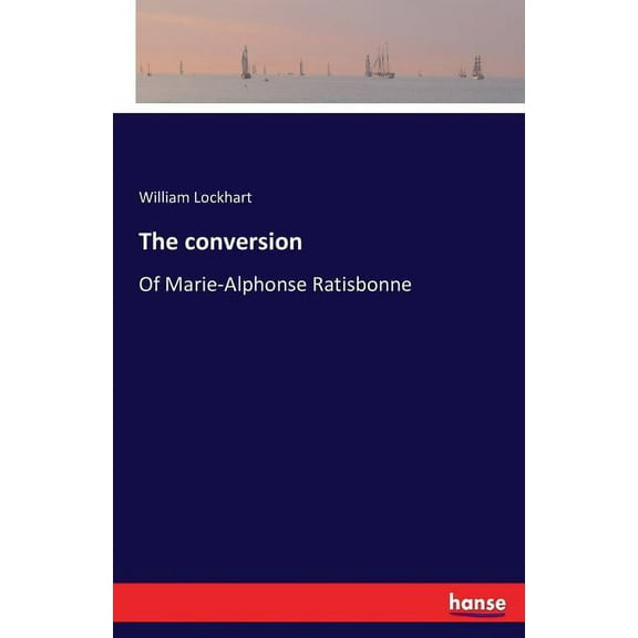 The conversion: Of Marie-Alphonse Ratisbonne, (Paperback)