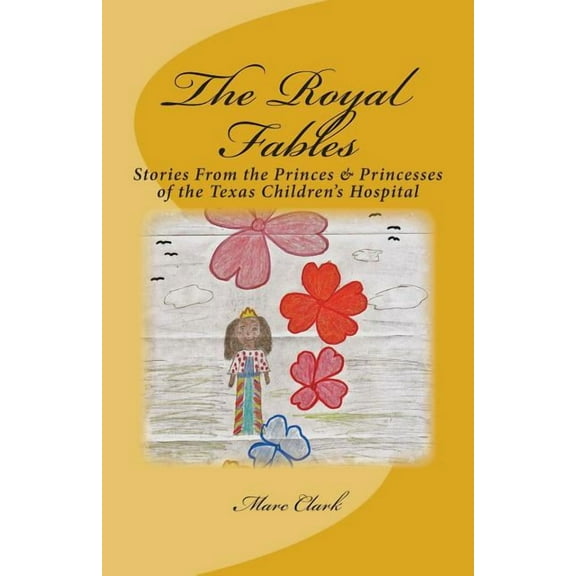The Royal Fables: Stories From the Princes Princesses of the Texas Childrens Hospital Black White Edition Paperback Marc Clark
