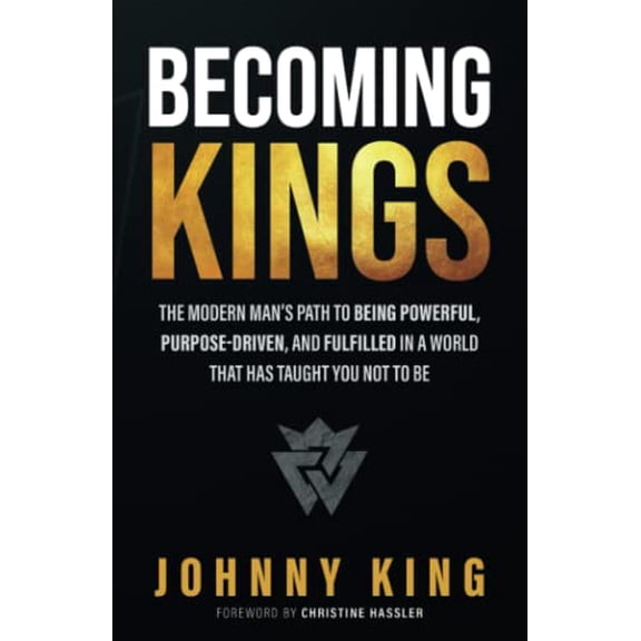 Pre-Owned Becoming Kings: The Modern Mans Path to Being Powerful, Purpose-Driven, and Fulfilled In A World That Has Taught You Not To Be