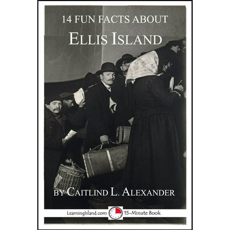 14 Fun Facts About Ellis Island A 15 Minute Book Ebook