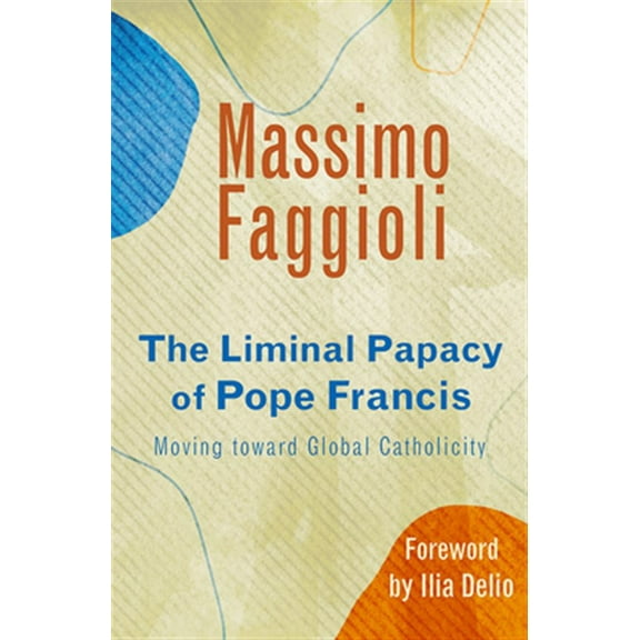 Liminal Papacy of Pope Francis: Moving Toward Global Catholicity (Paperback)