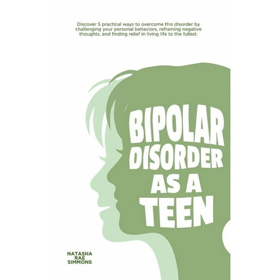Bipolar Disorder As A Teen: Discover 5 practical ways to overcome this disorder by challenging your personal behaviors, , (Paperback)