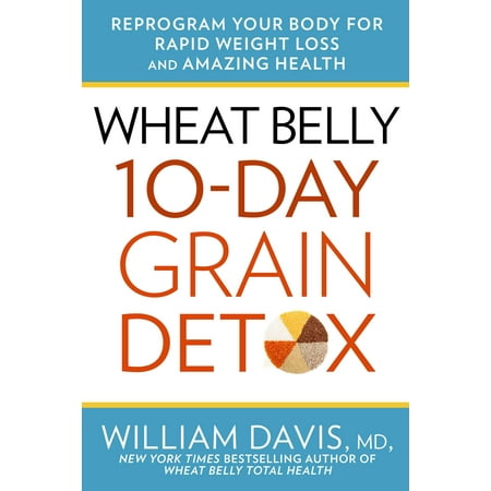 WHEAT BELLY: 10-DAY GRAIN DETOX: A QUICK-START HE (Best Way To Detox Your Body)