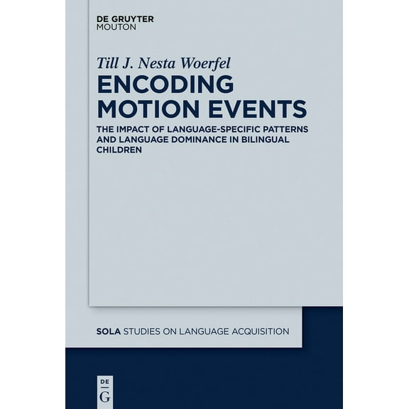 Studies on Language Acquisition [Sola] Encoding Motion Events: The Impact of Language-Specific Patterns and Language Dominance in Bilingual Children, Book 58, (Hardcover)