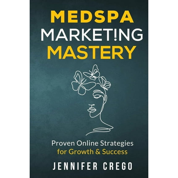 Medspa Marketing Mastery: Proven Online Strategies for Growth & Success, (Paperback)