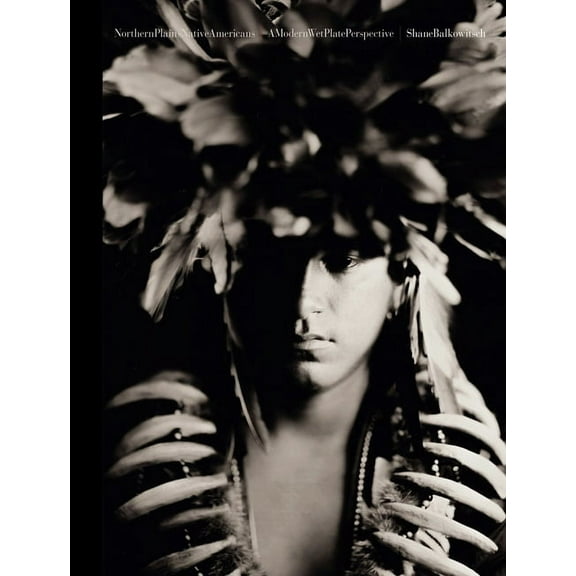 Northern Plains Native Americans Vol 1: A Modern Wet Plate Perspective, (Hardcover)