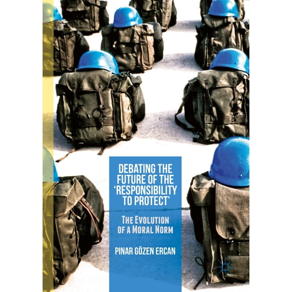 Debating the Future of the 'Responsibility to Protect': The Evolution of a Moral Norm, (Hardcover)