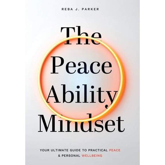 The Peaceability Mindset: Your Ultimate Guide to Practical Peace & Personal Wellbeing, (Hardcover)