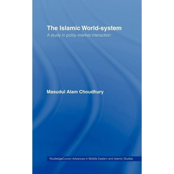 Routledgecurzon Advances in Middle Easte The Islamic World-System: A Study in Polity-Market Interaction, (Hardcover)