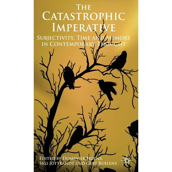 The Catastrophic Imperative: Subjectivity, Time and Memory in Contemporary Thought, (Hardcover)