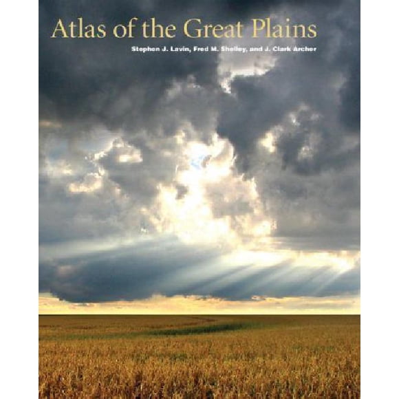 Atlas of the Great Plains par Lavin, Stephen J./ Shelley, Fred M./ Archer, J. Clark/ Wishart, David J. (FRW)/ Hudson, John C. (INT)