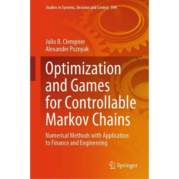 Studies in Systems, Decision and Control Optimization and Games for Controllable Markov Chains: Numerical Methods with Application to Finance and Engineering, Book 504, (Hardcover)