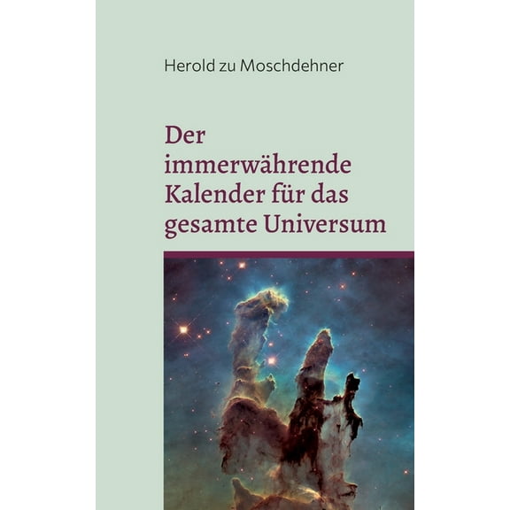 Der immerwÃ¤hrende Kalender fÃ¼r das gesamte Universum: DimensionsÃ¼bergreifend und allumfassend, (Paperback)
