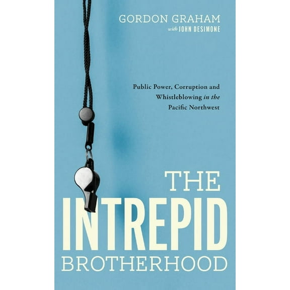 The Intrepid Brotherhood: Public Power, Corruption, and Whistleblowing in the Pacific Northwest, (Paperback)