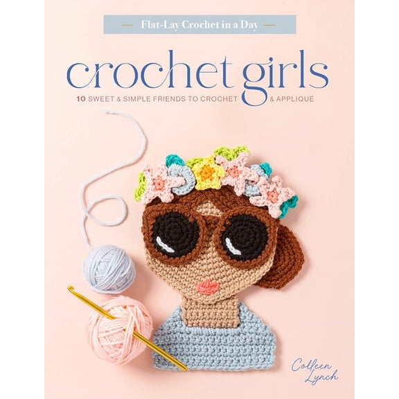 Flat-Lay Crochet in a Day Crochet Girls: 10 Sweet & Simple Friends to Crochet & AppliquÃ©, Book 1, (Paperback)