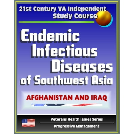21st Century VA Independent Study Course: Endemic Infectious Diseases of Southwest Asia - Afghanistan and Iraq - Diagnosis and Treatment (Veterans Health Issues Series) -