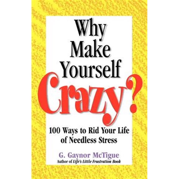 Pre-Owned Why Make Yourself Crazy?: 100 Ways to Rid Your Life of Needless Stress Paperback G. Gaynor McTigue