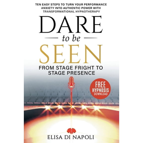 Pre-Owned Dare to Be Seen - From Stage Fright to Stage Presence: Ten Easy Steps to Turn your Performance Anxiety into Authentic Power with Transformational Hypn (Paperback) 1916179711 9781916179714