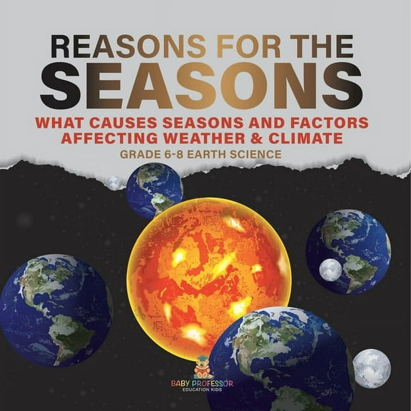 Reason for the Seasons What Causes Seasons and Factors Affecting Weather & Climate Grade 6-8 Earth Science, (Paperback)