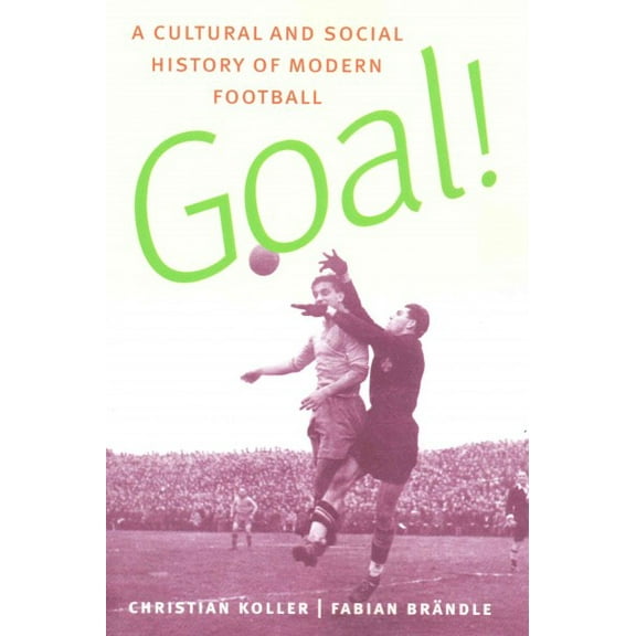 Goal! : A Cultural and Social History of Modern Football