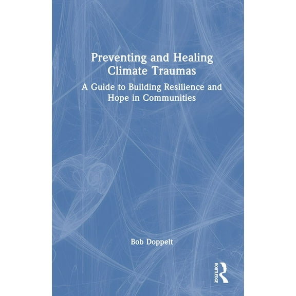 Preventing and Healing Climate Traumas: A Guide to Building Resilience and Hope in Communities, (Hardcover)