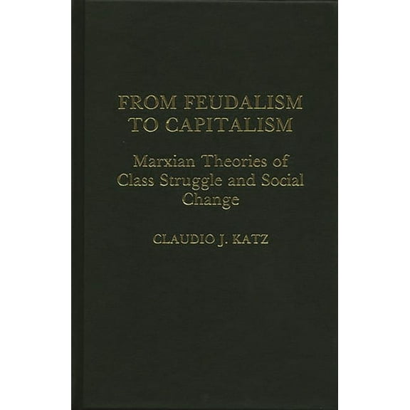 Contributions in Political Science From Feudalism to Capitalism: Marxian Theories of Class Struggle and Social Change, (Hardcover)