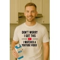 thumbnail image 2 of Funny Dad DIY T-Shirt I Got This I Watched a Video Tutorial, Handyman Dad Graphic Tee, Fathers Day Gift, Birthday Gift for Dad, 2 of 3