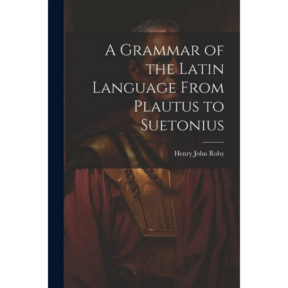 A Grammar of the Latin Language From Plautus to Suetonius (Paperback)