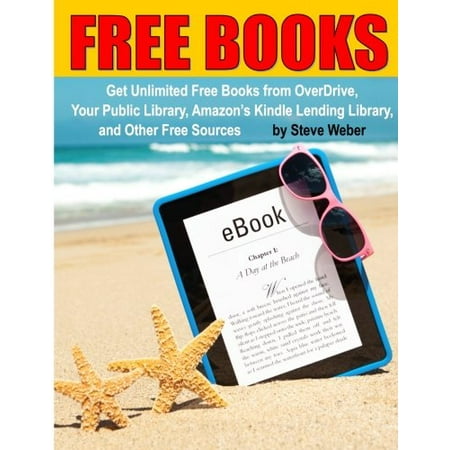 Free Books: Get Unlimited Free Books From OverDrive, Your Public Library, Amazon's Kindle Lending Library, and Other Free Sources