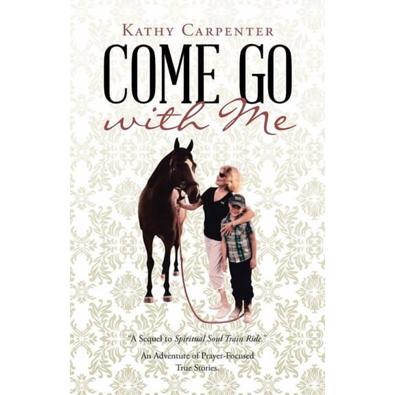 Come Go with Me: An Adventure of Prayer-Focused True Stories. (Paperback) by Kathy Carpenter