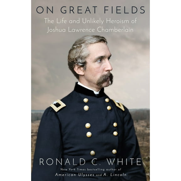 On Great Fields: The Life and Unlikely Heroism of Joshua Lawrence Chamberlain, (Hardcover)