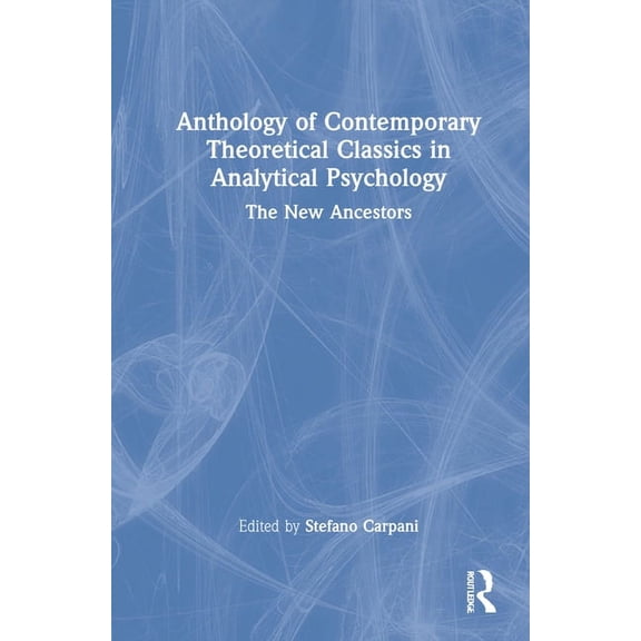 Anthology of Contemporary Theoretical Classics in Analytical Psychology: The New Ancestors, (Hardcover)