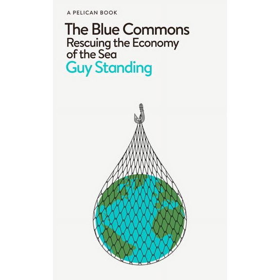 The Blue Commons : Rescuing the Economy of the Sea (Hardcover)