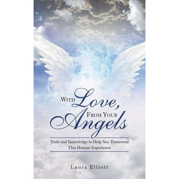 With Love, from Your Angels: Tools and Knowledge to Help You Transcend This Human Experience (Paperback) by Laura Elliott